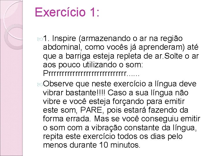 Exercício 1: 1. Inspire (armazenando o ar na região abdominal, como vocês já aprenderam) Exercício 1: 1. Inspire (armazenando o ar na região abdominal, como vocês já aprenderam)