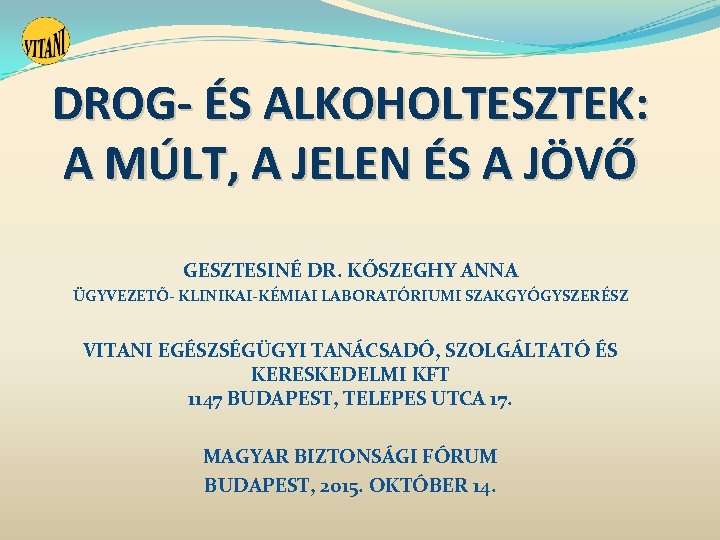 DROG- ÉS ALKOHOLTESZTEK: A MÚLT, A JELEN ÉS A JÖVŐ GESZTESINÉ DR. KŐSZEGHY ANNA DROG- ÉS ALKOHOLTESZTEK: A MÚLT, A JELEN ÉS A JÖVŐ GESZTESINÉ DR. KŐSZEGHY ANNA