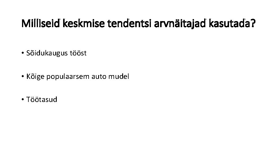 Milliseid keskmise tendentsi arvnäitajad kasutada? • Sõidukaugus tööst • Kõige populaarsem auto mudel •