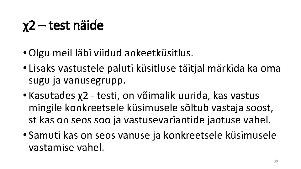 χ2 – test näide • Olgu meil läbi viidud ankeetküsitlus. • Lisaks vastustele paluti