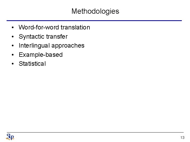 Methodologies • • • Word-for-word translation Syntactic transfer Interlingual approaches Example-based Statistical 13 Methodologies • • • Word-for-word translation Syntactic transfer Interlingual approaches Example-based Statistical 13