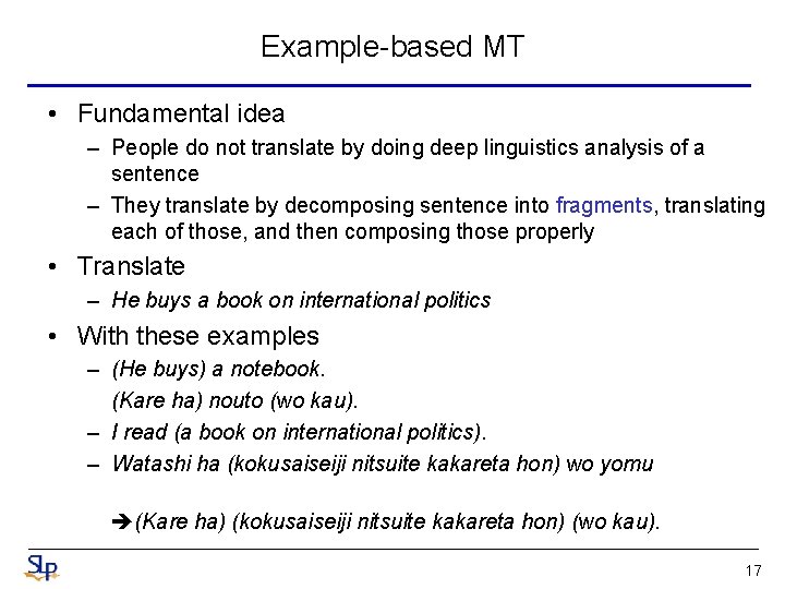 Example-based MT • Fundamental idea – People do not translate by doing deep linguistics Example-based MT • Fundamental idea – People do not translate by doing deep linguistics