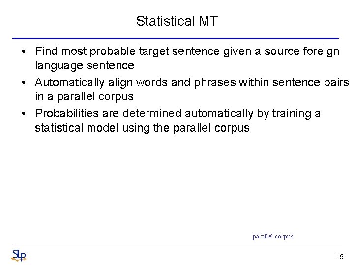 Statistical MT • Find most probable target sentence given a source foreign language sentence Statistical MT • Find most probable target sentence given a source foreign language sentence