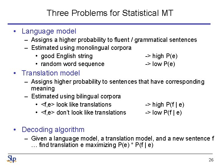 Three Problems for Statistical MT • Language model – Assigns a higher probability to Three Problems for Statistical MT • Language model – Assigns a higher probability to