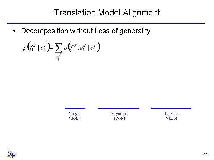 Translation Model Alignment • Decomposition without Loss of generality Length Model Alignment Model Lexicon Translation Model Alignment • Decomposition without Loss of generality Length Model Alignment Model Lexicon