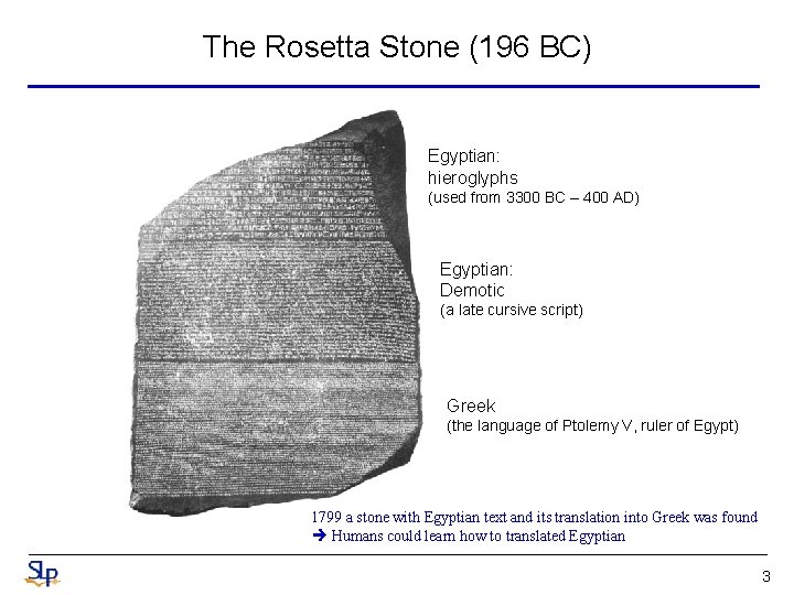 The Rosetta Stone (196 BC) Egyptian: hieroglyphs (used from 3300 BC – 400 AD) The Rosetta Stone (196 BC) Egyptian: hieroglyphs (used from 3300 BC – 400 AD)