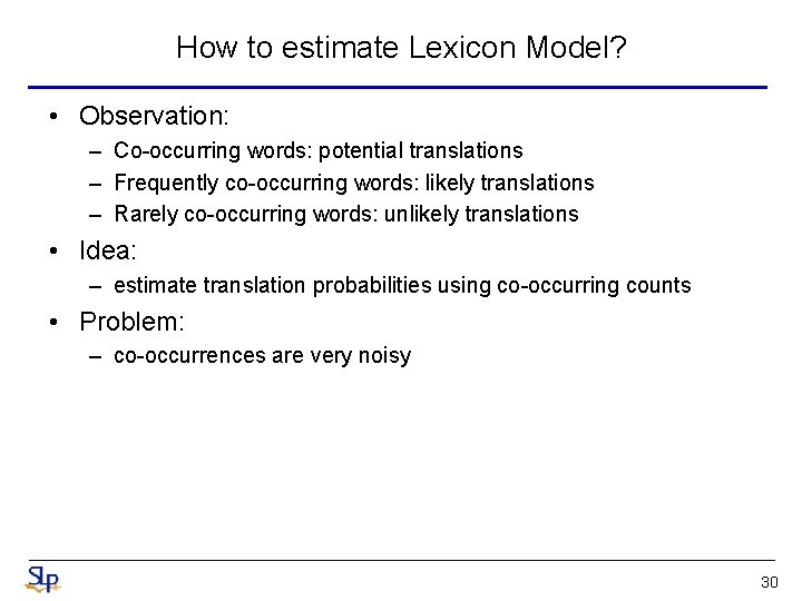 How to estimate Lexicon Model? • Observation: – Co-occurring words: potential translations – Frequently How to estimate Lexicon Model? • Observation: – Co-occurring words: potential translations – Frequently