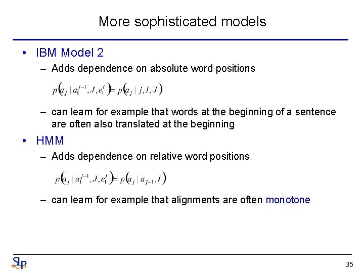 More sophisticated models • IBM Model 2 – Adds dependence on absolute word positions More sophisticated models • IBM Model 2 – Adds dependence on absolute word positions