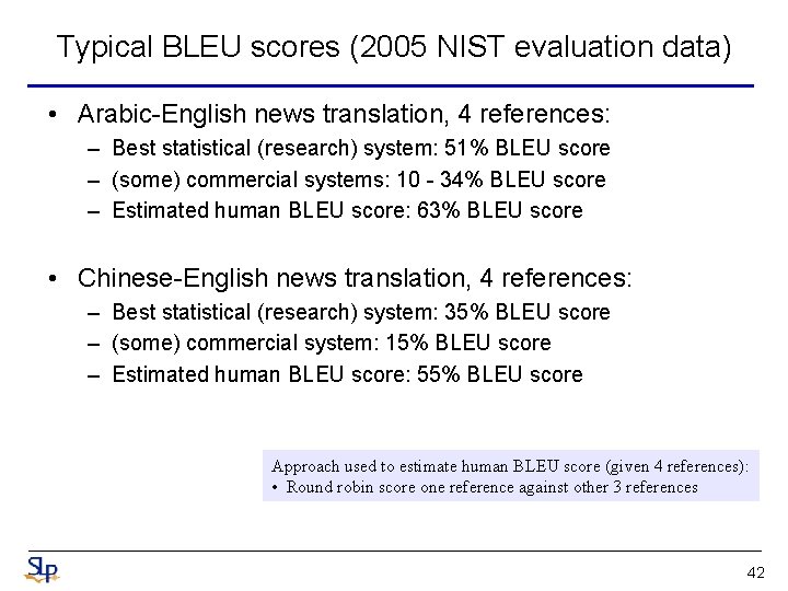 Typical BLEU scores (2005 NIST evaluation data) • Arabic-English news translation, 4 references: – Typical BLEU scores (2005 NIST evaluation data) • Arabic-English news translation, 4 references: –