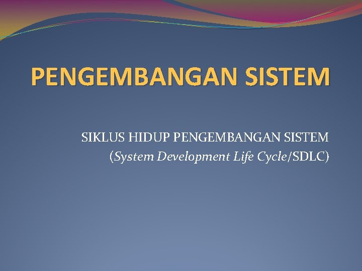 PENGEMBANGAN SISTEM SIKLUS HIDUP PENGEMBANGAN SISTEM (System Development Life Cycle/SDLC) 