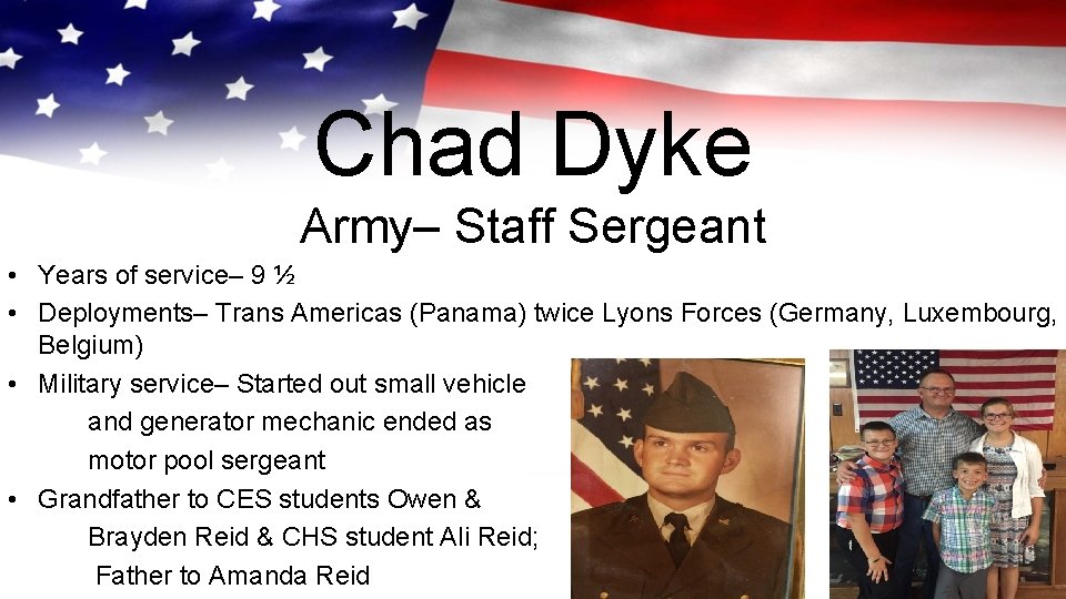 Chad Dyke Army– Staff Sergeant • Years of service– 9 ½ • Deployments– Trans