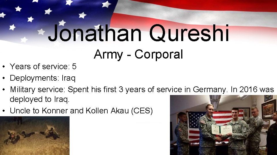 Jonathan Qureshi Army - Corporal • Years of service: 5 • Deployments: Iraq • Jonathan Qureshi Army - Corporal • Years of service: 5 • Deployments: Iraq •