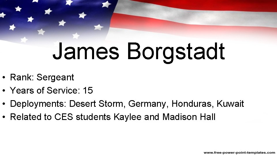 James Borgstadt • • Rank: Sergeant Years of Service: 15 Deployments: Desert Storm, Germany,