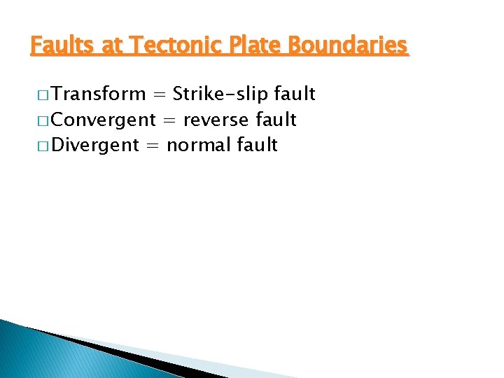 Faults at Tectonic Plate Boundaries � Transform = Strike-slip fault � Convergent = reverse