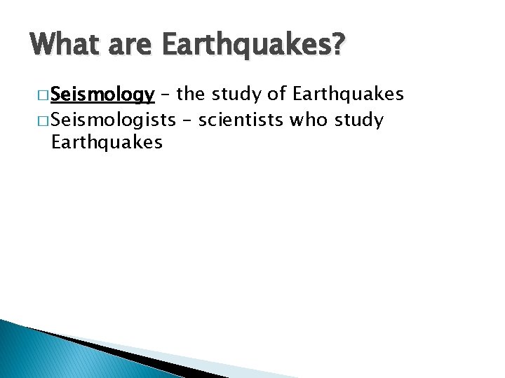 What are Earthquakes? � Seismology – the study of Earthquakes � Seismologists – scientists