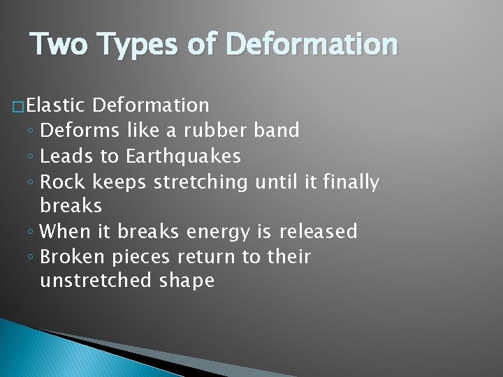 Two Types of Deformation � Elastic Deformation ◦ Deforms like a rubber band ◦