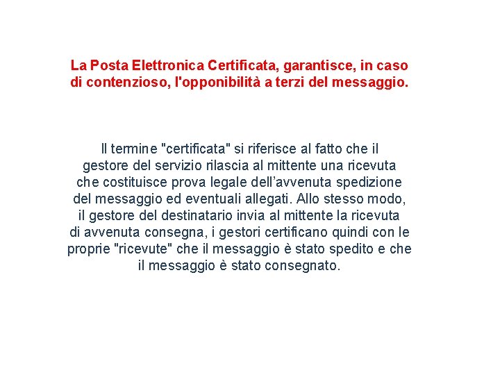 La Posta Elettronica Certificata, garantisce, in caso di contenzioso, l'opponibilità a terzi del messaggio.