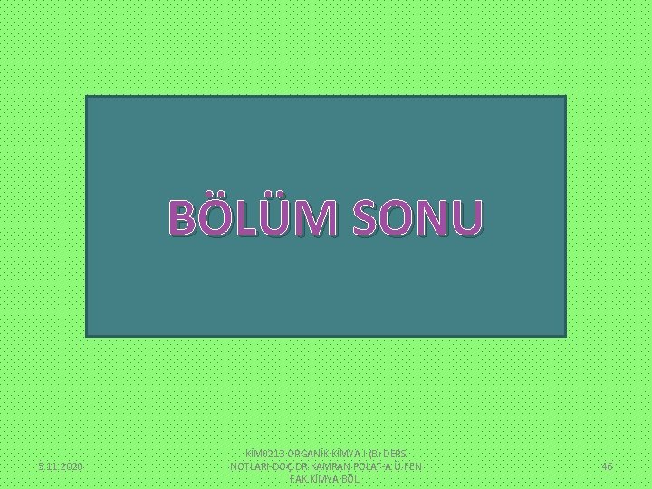 BÖLÜM SONU 5. 11. 2020 KİM 0213 ORGANİK KİMYA I (B) DERS NOTLARI-DOÇ. DR.