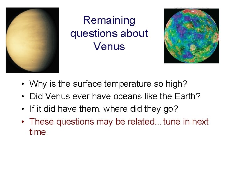 Remaining questions about Venus • • Why is the surface temperature so high? Did