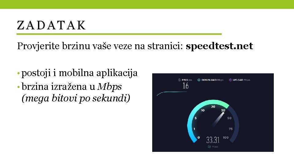 ZADATAK Provjerite brzinu vaše veze na stranici: speedtest. net • postoji i mobilna aplikacija