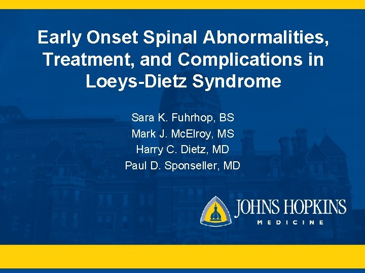 Early Onset Spinal Abnormalities, Treatment, and Complications in Loeys-Dietz Syndrome Sara K. Fuhrhop, BS