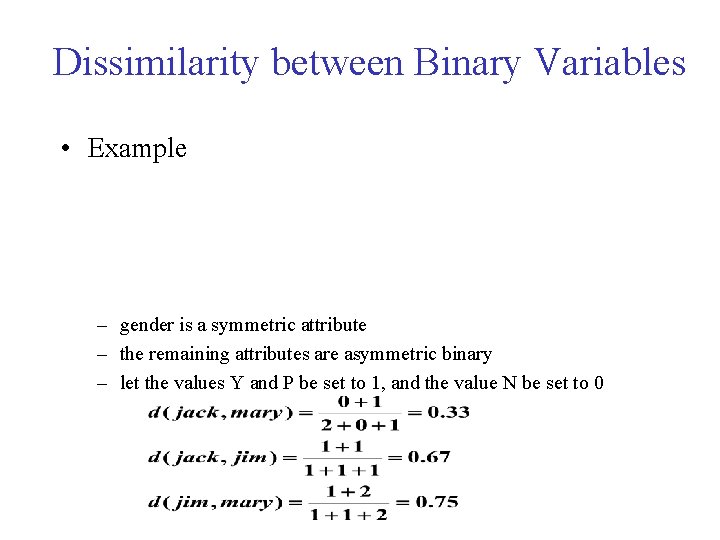 Dissimilarity between Binary Variables • Example – gender is a symmetric attribute – the