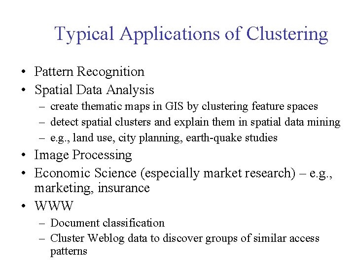 Typical Applications of Clustering • Pattern Recognition • Spatial Data Analysis – create thematic