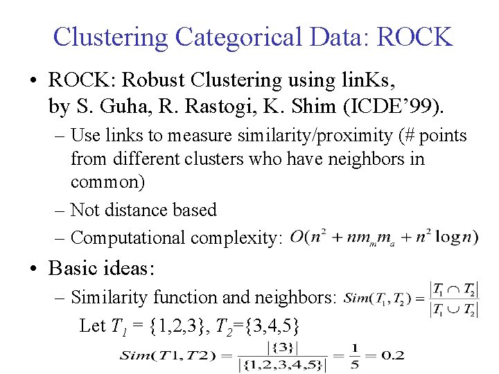 Clustering Categorical Data: ROCK • ROCK: Robust Clustering using lin. Ks, by S. Guha,