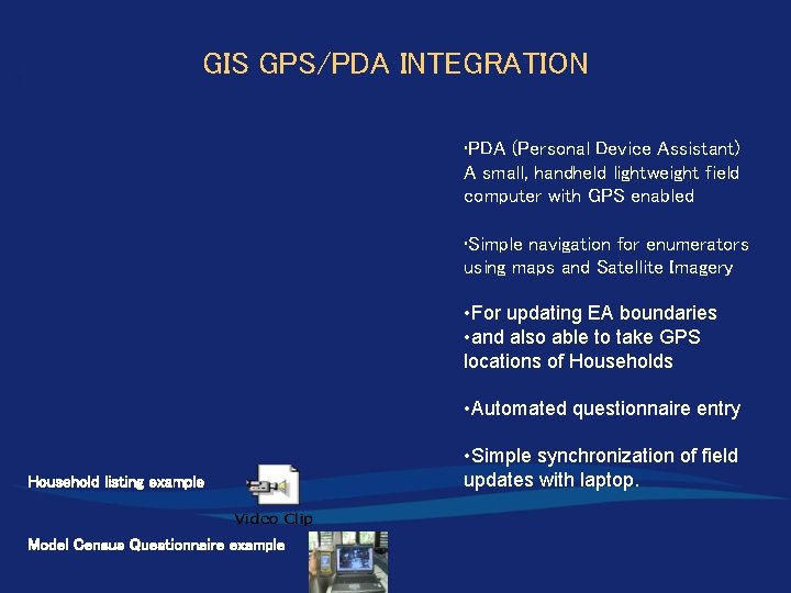 GIS GPS/PDA INTEGRATION • PDA (Personal Device Assistant) A small, handheld lightweight field computer