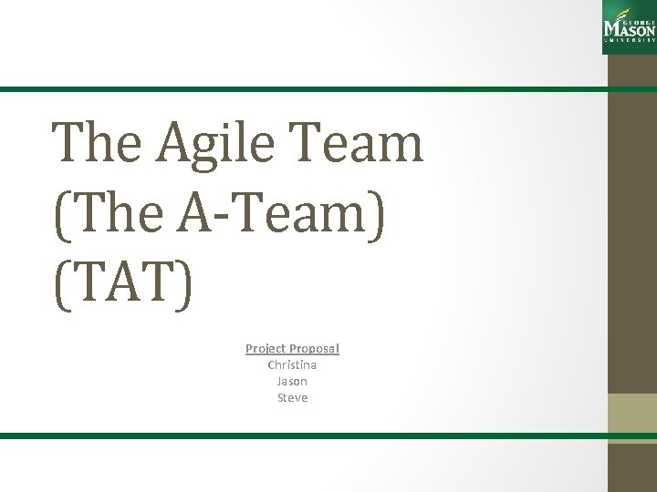 The Agile Team (The A-Team) (TAT) Project Proposal Christina Jason Steve 
