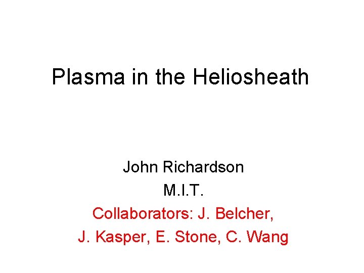 Plasma in the Heliosheath John Richardson M. I. T. Collaborators: J. Belcher, J. Kasper,