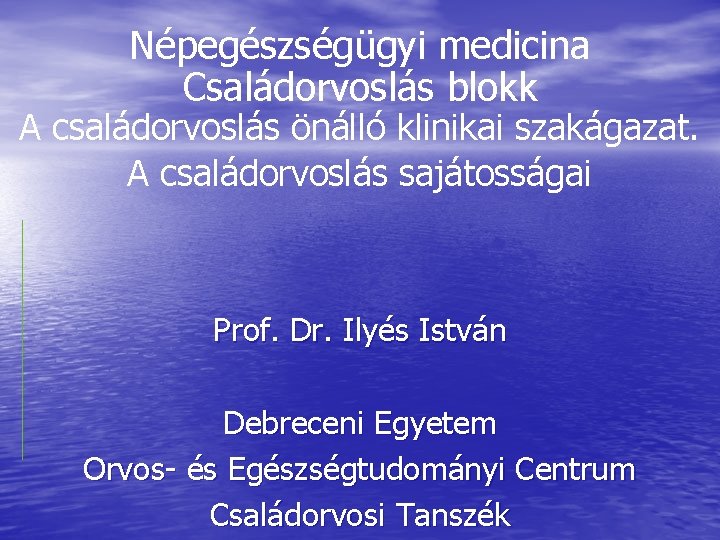 Népegészségügyi medicina Családorvoslás blokk A családorvoslás önálló klinikai szakágazat. A családorvoslás sajátosságai Prof. Dr.