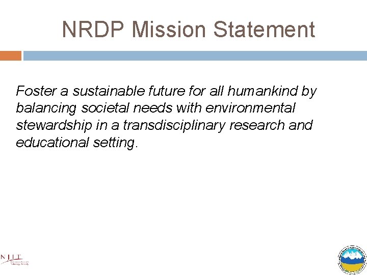 NRDP Mission Statement Foster a sustainable future for all humankind by balancing societal needs