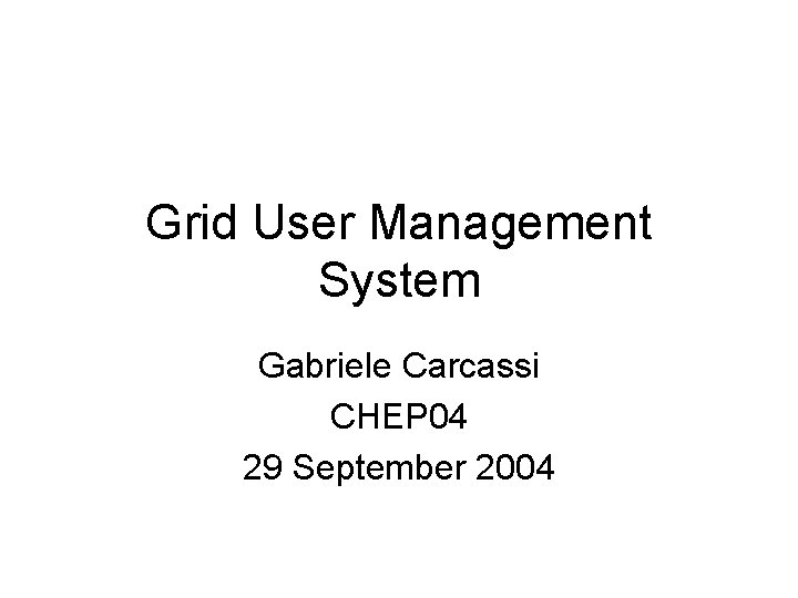 Grid User Management System Gabriele Carcassi CHEP 04 29 September 2004 