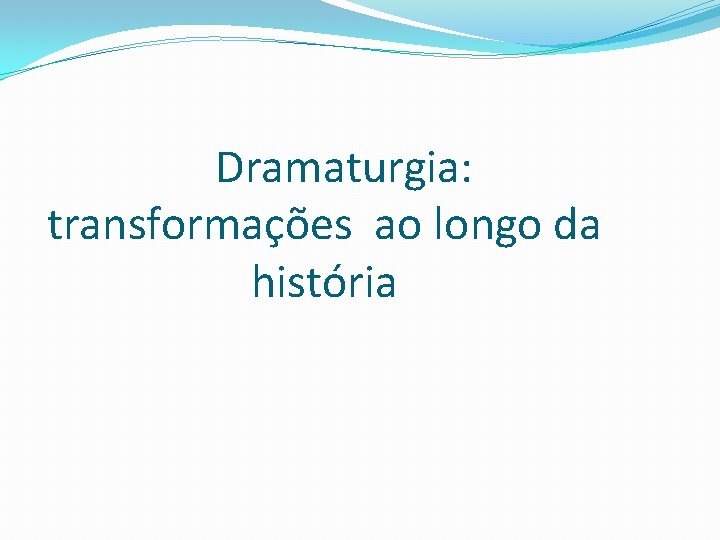 Dramaturgia: transformações ao longo da história 