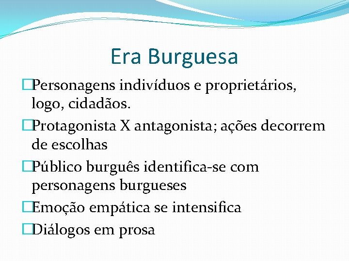 Era Burguesa �Personagens indivíduos e proprietários, logo, cidadãos. �Protagonista X antagonista; ações decorrem de