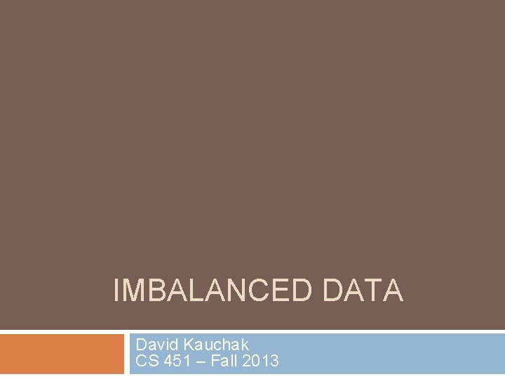 IMBALANCED DATA David Kauchak CS 451 – Fall 2013 