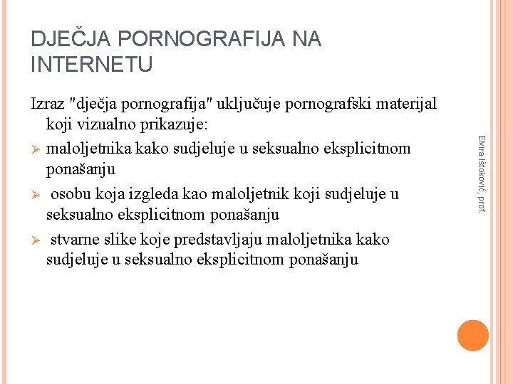 DJEČJA PORNOGRAFIJA NA INTERNETU Elvira Ištoković, prof. Izraz "dječja pornografija" uključuje pornografski materijal koji