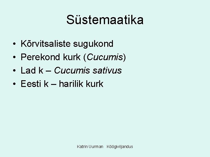 Süstemaatika • • Kõrvitsaliste sugukond Perekond kurk (Cucumis) Lad k – Cucumis sativus Eesti