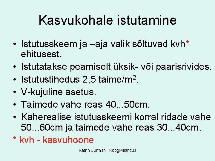 Kasvukohale istutamine • Istutusskeem ja –aja valik sõltuvad kvh* ehitusest. • Istutatakse peamiselt üksik-