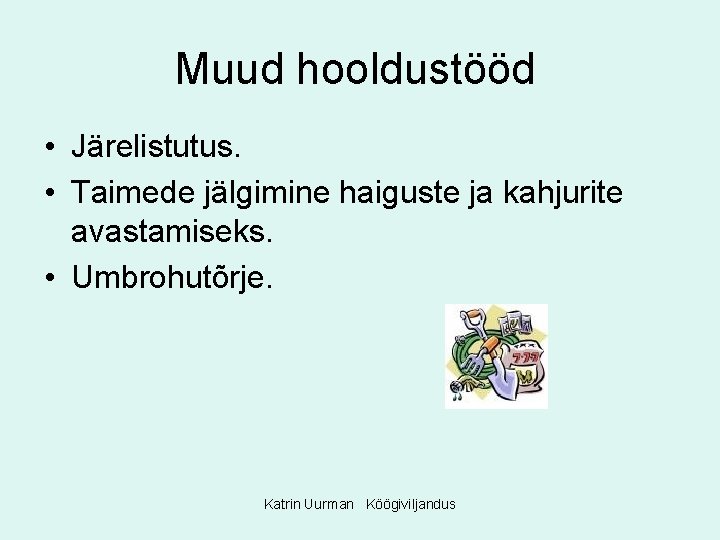 Muud hooldustööd • Järelistutus. • Taimede jälgimine haiguste ja kahjurite avastamiseks. • Umbrohutõrje. Katrin