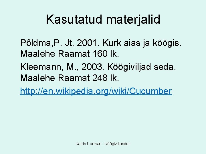 Kasutatud materjalid Põldma, P. Jt. 2001. Kurk aias ja köögis. Maalehe Raamat 160 lk.