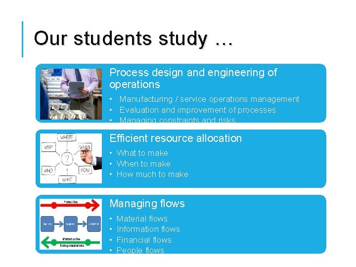 Our students study … Process design and engineering of operations • Manufacturing / service