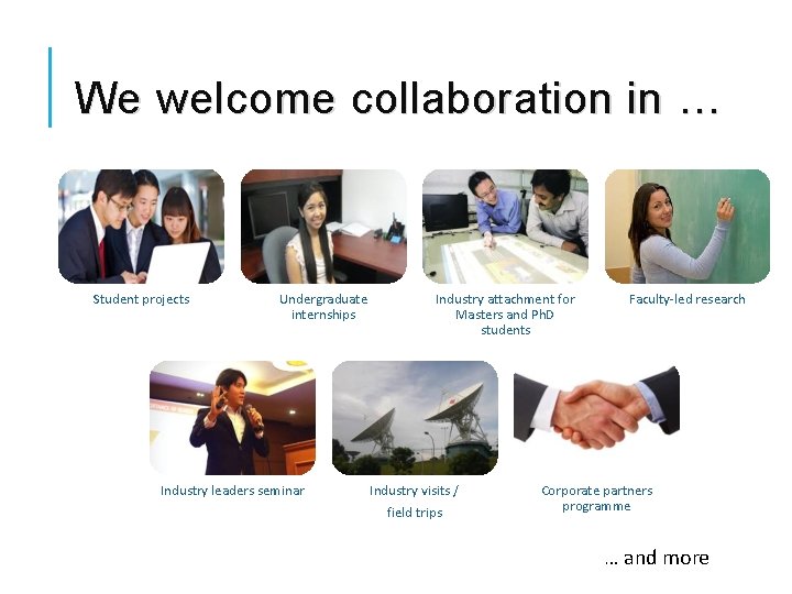 We welcome collaboration in … Student projects Undergraduate internships Industry leaders seminar Industry attachment