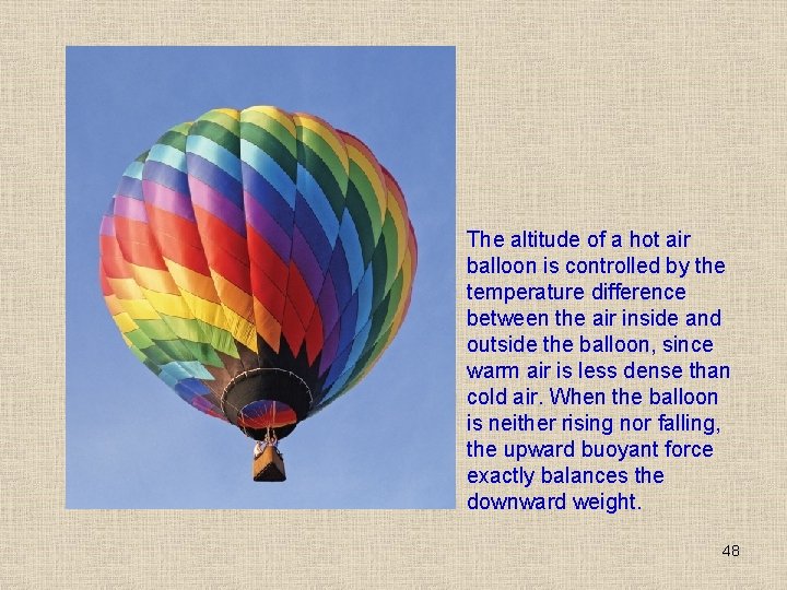The altitude of a hot air balloon is controlled by the temperature difference between