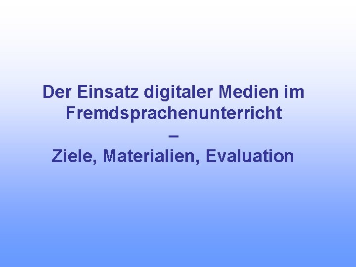 Der Einsatz digitaler Medien im Fremdsprachenunterricht – Ziele, Materialien, Evaluation 