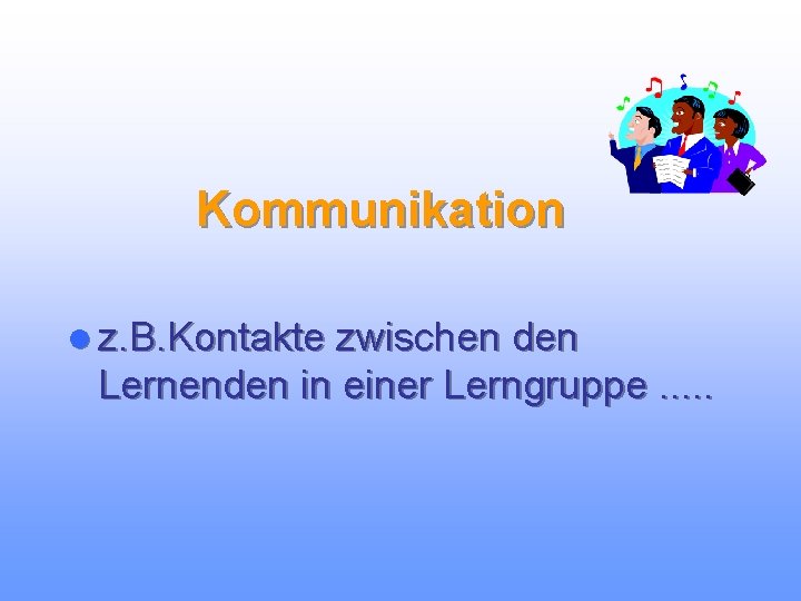 Kommunikation l z. B. Kontakte zwischen den Lernenden in einer Lerngruppe. . . 