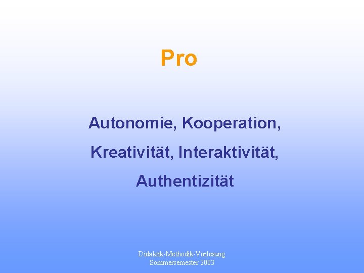 Pro Autonomie, Kooperation, Kreativität, Interaktivität, Authentizität Didaktik-Methodik-Vorlesung Sommersemester 2003 