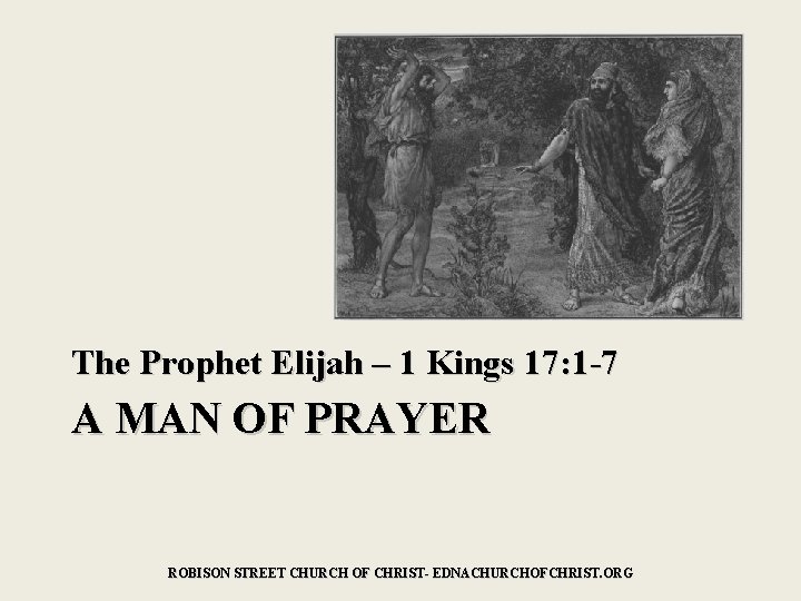 The Prophet Elijah – 1 Kings 17: 1 -7 A MAN OF PRAYER ROBISON