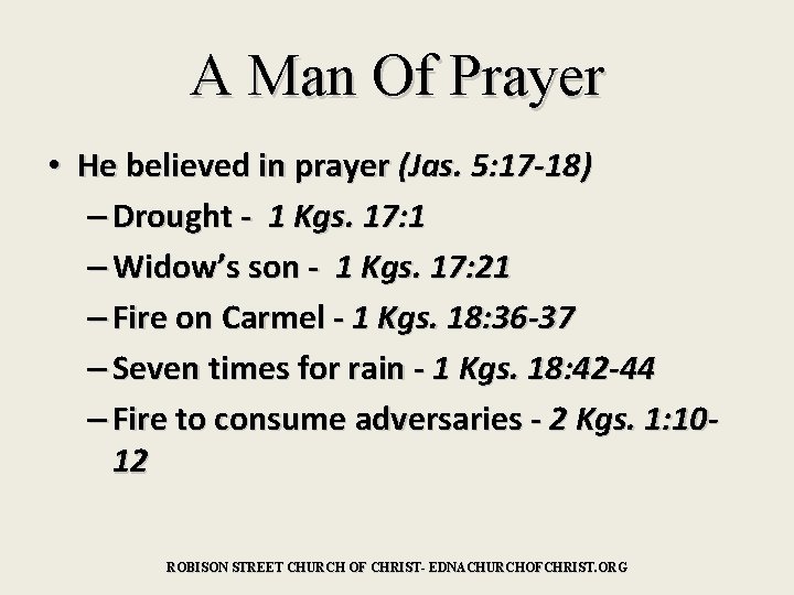 A Man Of Prayer • He believed in prayer (Jas. 5: 17 -18) –